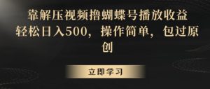 靠解压视频撸蝴蝶号播放收益,轻松日入500,操作简单,包过原创【揭秘】 - 严选资源大全 - 严选资源大全