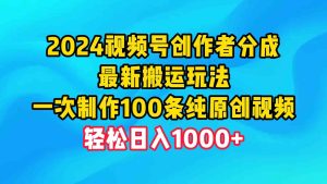 (9989期)2024视频号创作者分成,最新搬运玩法,一次制作100条纯原创视频,日入1000+ - 严选资源大全 - 严选资源大全