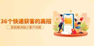 分享36个快速获客的高招:轻松解决缺少客户问题,有效才是硬道理 - 严选资源大全 - 严选资源大全