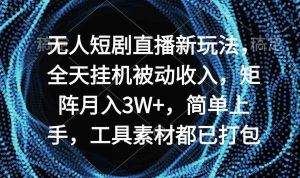 (9144期)无人短剧直播新玩法,全天挂机被动收入,矩阵月入3W+,简单上手,工具素… - 严选资源大全 - 严选资源大全