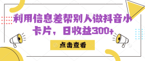 利用信息查帮别人做抖音小卡片,日收益300+ - 严选资源大全 - 严选资源大全