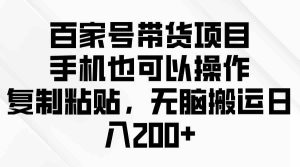 （10121期）百家号带货项目，手机也可以操作，复制粘贴，无脑搬运日入200+ - 严选资源大全 - 严选资源大全