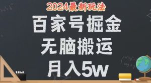 (12537期)无脑搬运百家号月入5W,24年全新玩法,操作简单,有手就行! - 严选资源大全 - 严选资源大全