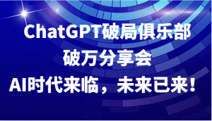 ChatGPT破局俱乐部破万分享会,AI时代来临,未来已来! - 严选资源大全 - 严选资源大全