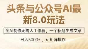 头条与公众号AI最新8.0玩法,全AI制作无需人工修稿,一个标题生成文章… - 严选资源大全 - 严选资源大全