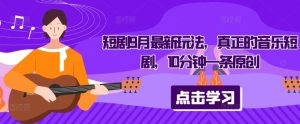 短剧9月最新玩法,真正的音乐短剧,10分钟一条原创 - 严选资源大全 - 严选资源大全