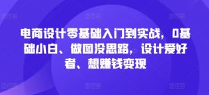 电商设计零基础入门到实战,0基础小白、做图没思路,设计爱好者、想赚钱变现 - 严选资源大全 - 严选资源大全