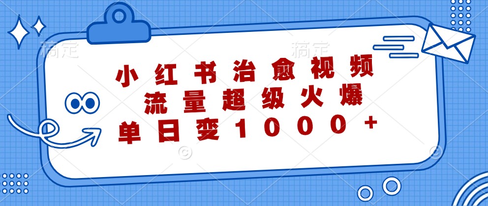 小红书治愈视频，流量超级火爆，单日变现1000+ - 严选资源大全 - 严选资源大全
