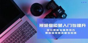 视频号运营入门与提升:定位策略与操作技巧,爆款短视频选题与拍摄 - 严选资源大全 - 严选资源大全