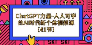 （9670期）ChatGPT-力量-人人可学的AI时代新个体视频课（41节） - 严选资源大全 - 严选资源大全
