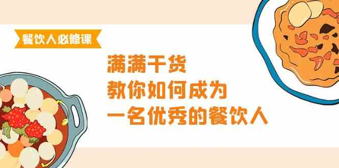 （9884期）餐饮人必修课，满满干货，教你如何成为一名优秀的餐饮人（47节课） - 严选资源大全 - 严选资源大全