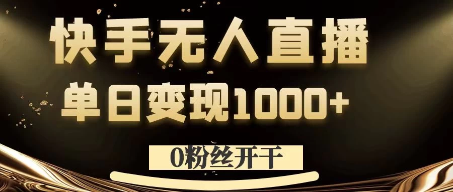 0粉丝开干，快手无人直播，单日变现1000+ - 严选资源大全 - 严选资源大全