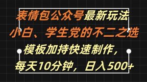 表情包公众号最新玩法,小白、学生党的不二之选,模板加持快速制作,每天10分钟,日入500+ - 严选资源大全 - 严选资源大全