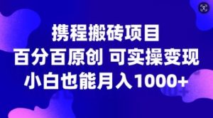 携程搬砖项目,百分百原创,可实操变现,新手小白月入1k+【揭秘】 - 严选资源大全 - 严选资源大全