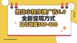 (12935期)微信小程序撸广告6.0,全新变现方式,日均收益300-800 - 严选资源大全 - 严选资源大全