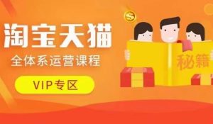 淘宝天猫全体系运营课程【9月24更新】,店铺全系运营、动销玩法、擦边球玩法等等 - 严选资源大全 - 严选资源大全