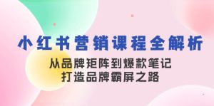 小红书营销课程全解析，从品牌矩阵到爆款笔记，打造品牌霸屏之路 - 严选资源大全 - 严选资源大全