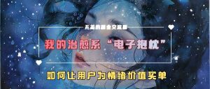 我的治愈系“电子抱枕”,如何让用户为情绪价值买单【揭秘】 - 严选资源大全 - 严选资源大全