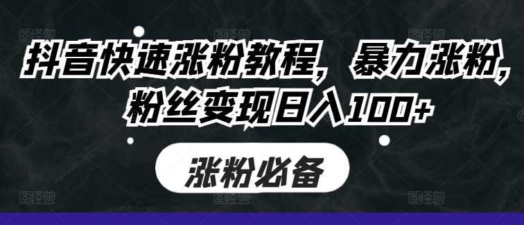 抖音快速涨粉教程，暴力涨粉，粉丝变现日入100+ - 严选资源大全 - 严选资源大全
