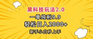 (13099期)黑科技玩法2.0,一单9.9,轻松日入2000+,新手小白秒上手 - 严选资源大全 - 严选资源大全