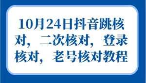 10月24日抖音跳核对,二次核对,登录核对,老号核对教程 - 严选资源大全 - 严选资源大全