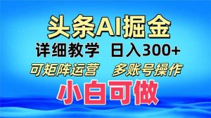 (13117期)头条爆文 复制粘贴即可单日300+ 可矩阵运营,多账号操作。小白可分分钟… - 严选资源大全 - 严选资源大全