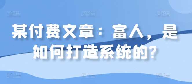 某付费文章：富人，是如何打造系统的? - 严选资源大全 - 严选资源大全
