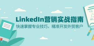 (13147期)LinkedIn 营销实战指南:快速掌握专业技巧,精准开发外贸客户 - 严选资源大全 - 严选资源大全