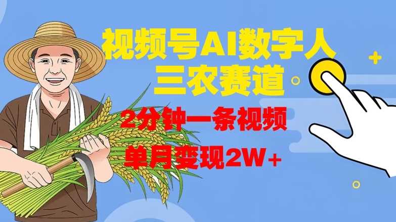 视频号AI数字人玩转三农赛道，2分钟一条视频，单月变现2W+ - 严选资源大全 - 严选资源大全