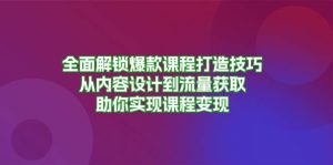 全面解锁爆款课程打造技巧,从内容设计到流量获取,助你实现课程变现 - 严选资源大全 - 严选资源大全
