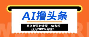 (13192期)头条新号秒变现,AI引领日入2000+潮流! - 严选资源大全 - 严选资源大全