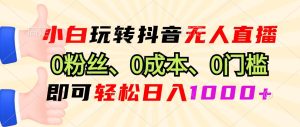 （13210期）小白玩转抖音无人直播，0粉丝、0成本、0门槛，轻松日入1000+ - 严选资源大全 - 严选资源大全