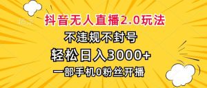 （13233期）抖音无人直播2.0玩法，不违规不封号，轻松日入3000+，一部手机0粉开播 - 严选资源大全 - 严选资源大全