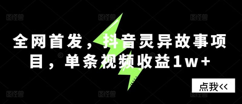 全网首发,抖音灵异故事项目,单条视频收益1w+ - 严选资源大全 - 严选资源大全