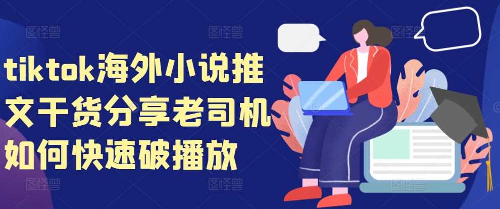 tiktok海外小说推文干货分享，老司机如何快速破播放 - 严选资源大全 - 严选资源大全