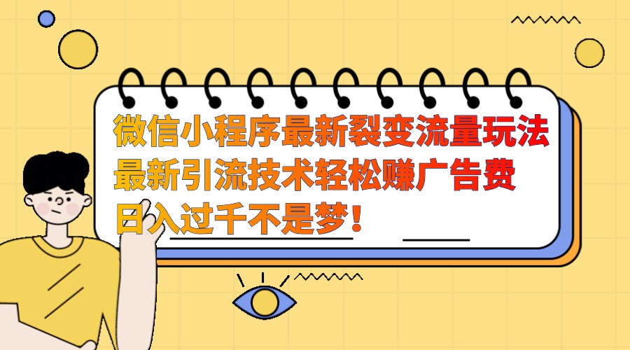 微信小程序最新裂变流量玩法，时间自由收益高轻松赚广告费，日入过千不是梦！ - 严选资源大全 - 严选资源大全