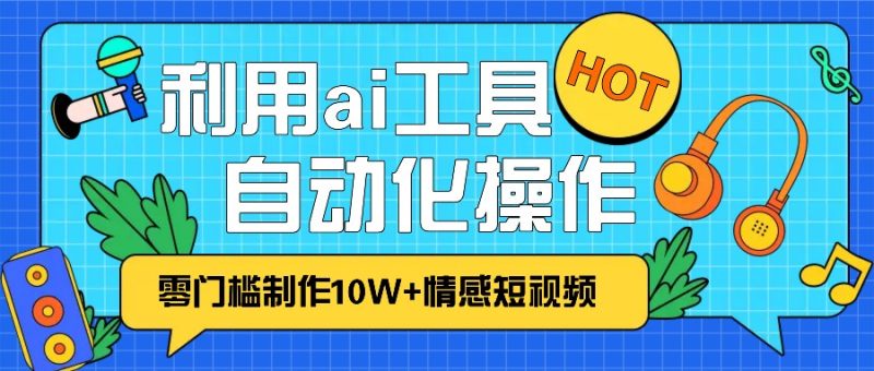 1分钟教你利用ai工具免费制作10W+情感视频,自动化批量操作,效率提升10倍！ - 严选资源大全 - 严选资源大全
