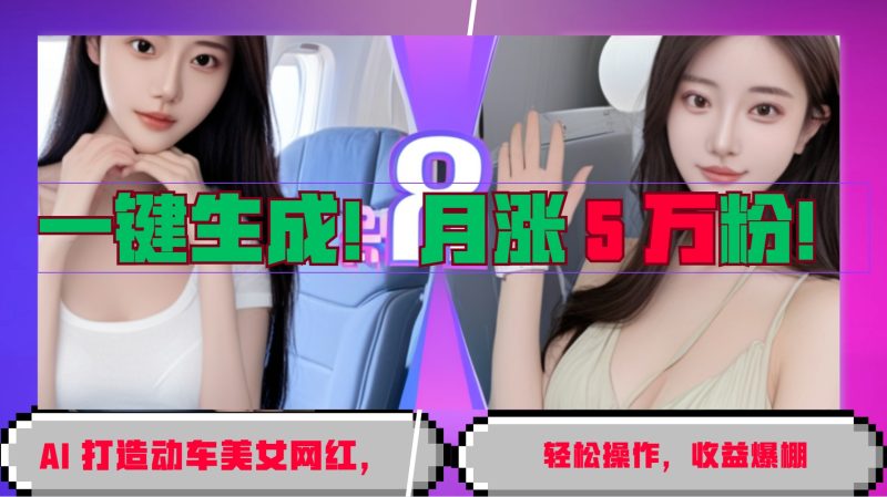 一键生成！AI 打造动车美女网红，轻松操作月涨5万粉，收益爆棚 - 严选资源大全 - 严选资源大全