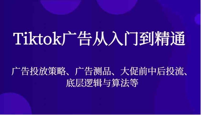 Tiktok广告从入门到精通,广告投放策略、广告测品、大促前中后投流、底层逻辑与算法等 - 严选资源大全 - 严选资源大全