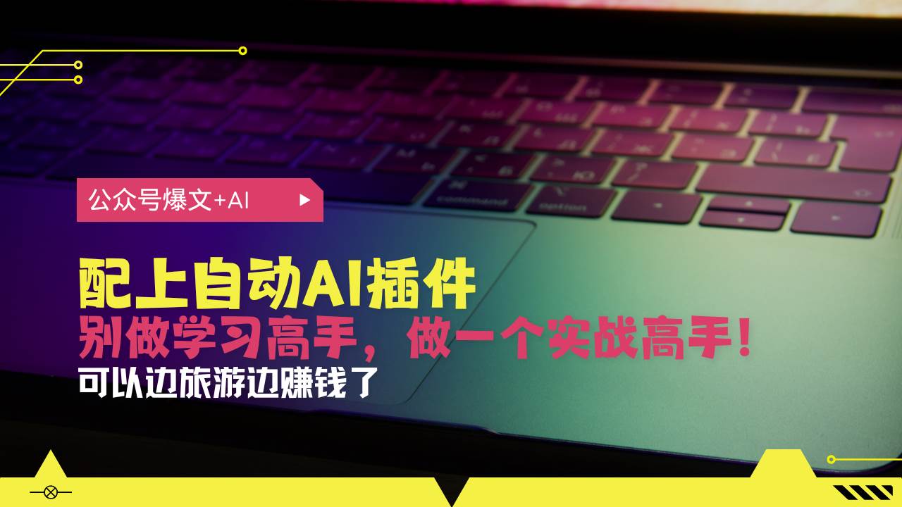 （13532期）公众号爆文配上自动AI插件，从注册到10W+，可以边旅游边赚钱了 - 严选资源大全 - 严选资源大全