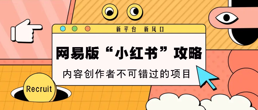 网易版“小红书”攻略，新平台 新风口，内容创作者不可错过的项目 - 严选资源大全 - 严选资源大全