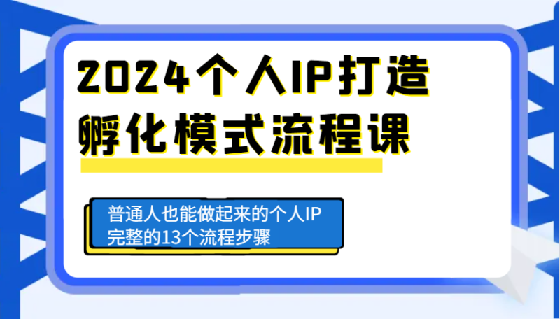 2024个人IP打造孵化模式流程课，普通人也能做起来的个人IP完整的13个流程步骤 - 严选资源大全 - 严选资源大全
