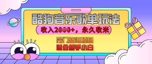 酷狗音乐歌单玩法，用这个方法，收入上k，有播放就有收益，冷门蓝海项目，适合新手小白【揭秘】 - 严选资源大全 - 严选资源大全