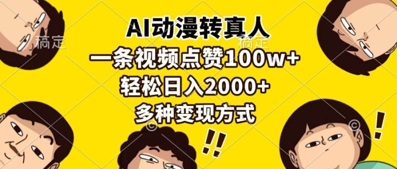 （13650期）AI动漫转真人，一条视频点赞100w+，日入2000+，多种变现方式 - 严选资源大全 - 严选资源大全