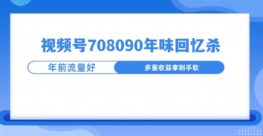 视频号708090回忆年味玩法，越接近过年视频越火 - 严选资源大全 - 严选资源大全