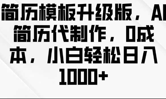 简历模板升级版，AI简历代制作，0成本，小白轻松日入多张 - 严选资源大全 - 严选资源大全