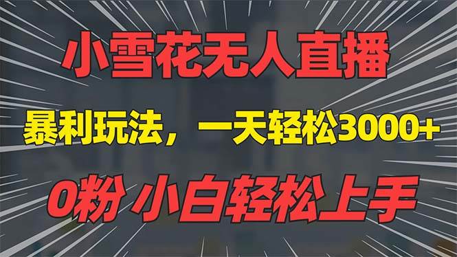 （13768期）抖音雪花无人直播，一天躺赚3000+，0粉手机可搭建，不违规不限流，小白… - 严选资源大全 - 严选资源大全