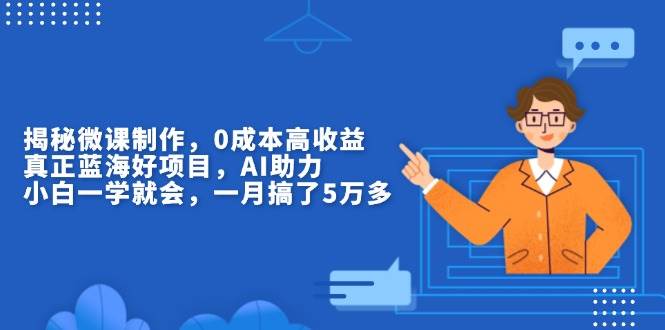 （13838期）揭秘微课制作，0成本高收益，真正蓝海好项目，AI助力，小白一学就会，… - 严选资源大全 - 严选资源大全