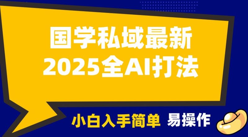 2025国学最新全AI打法，月入3w+，客户主动加你，小白可无脑操作！ - 严选资源大全 - 严选资源大全