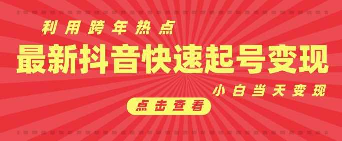 抖音利用跨年热点当天起号，新号第一条作品直接破万，小白当天见效果转化变现 - 严选资源大全 - 严选资源大全